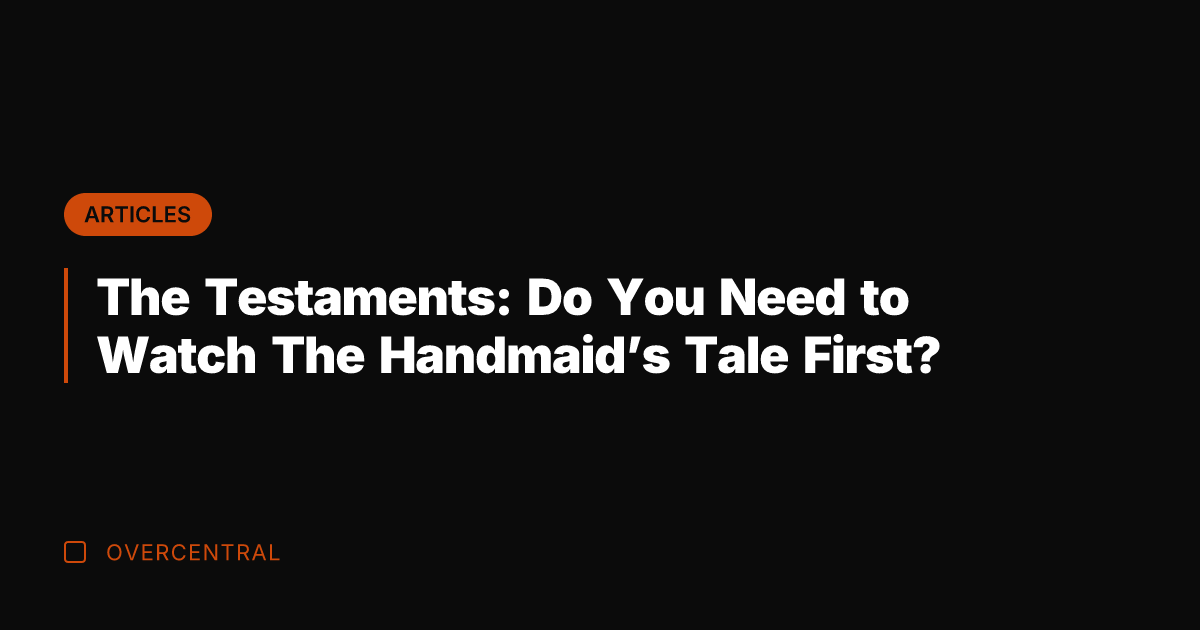 The Testaments: Do You Need to Watch The Handmaid's Tale First?