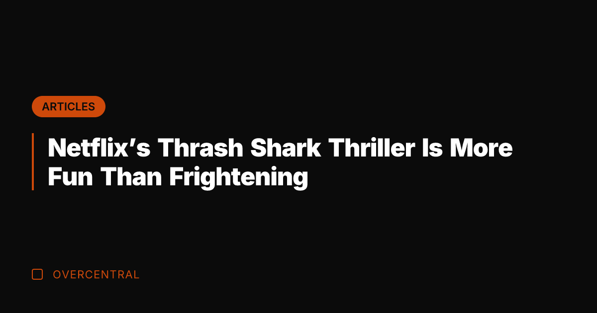Netflix's Thrash Shark Thriller Is More Fun Than Frightening