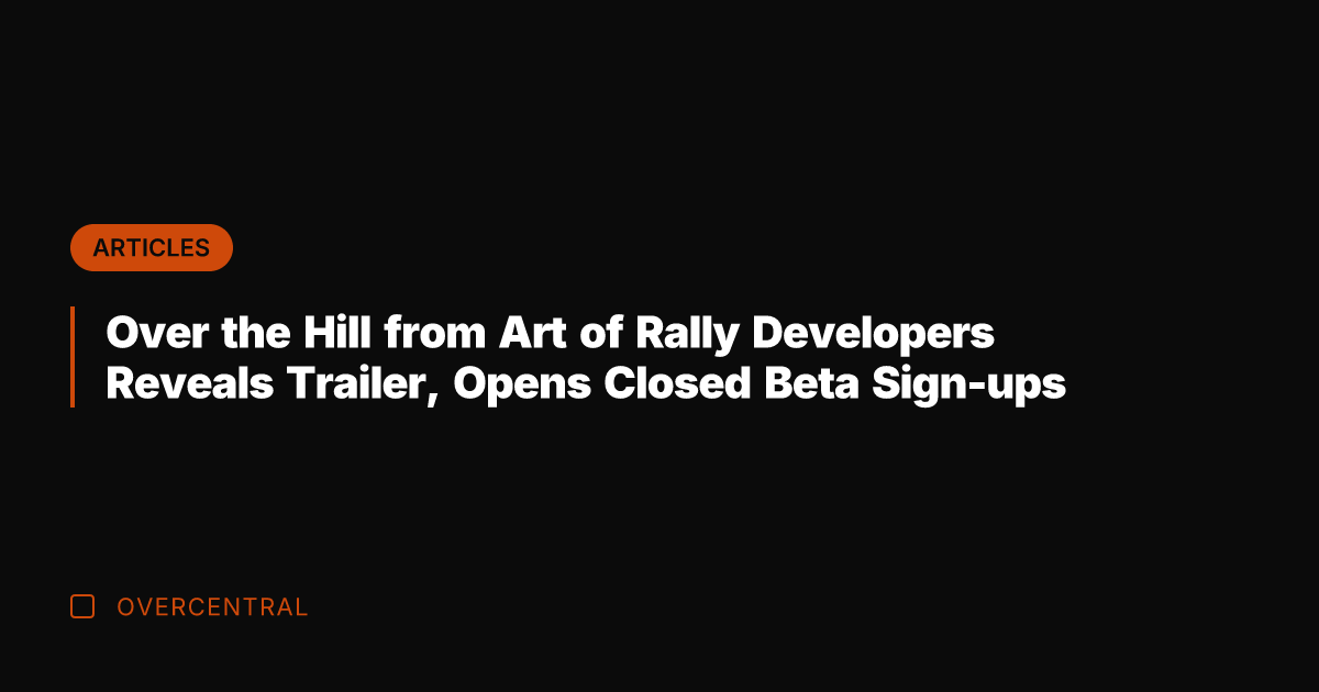 Over the Hill from Art of Rally Developers Reveals Trailer, Opens Closed