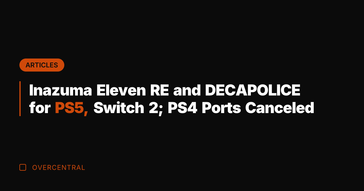 Inazuma Eleven RE and DECAPOLICE for PS5, Switch 2; PS4 Ports Canceled