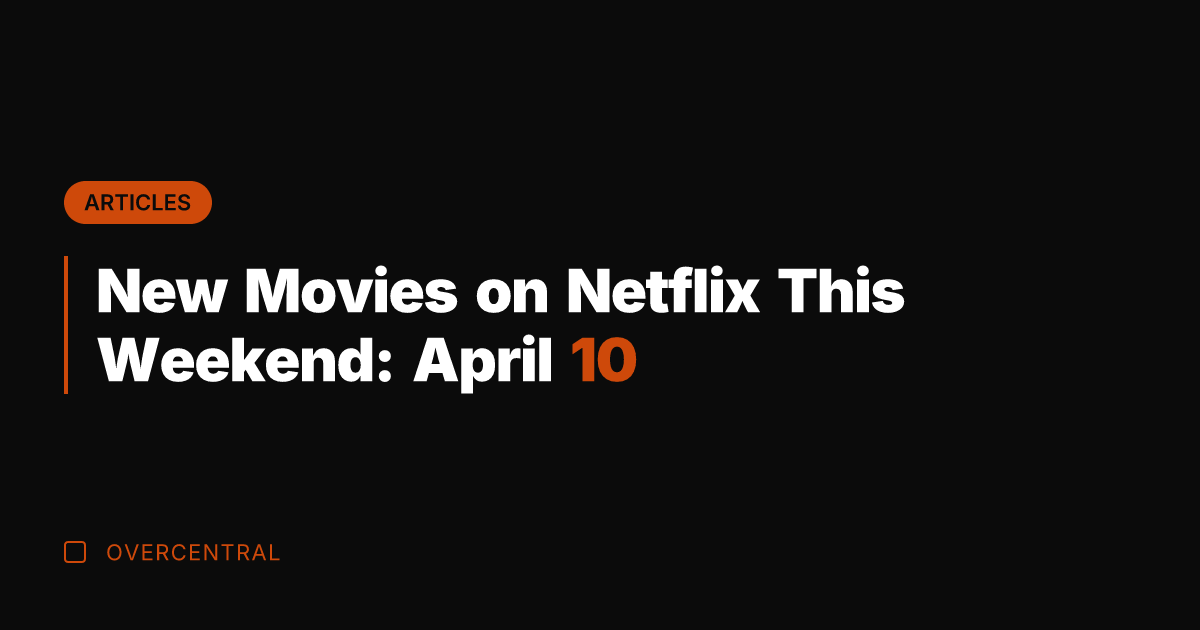 New Movies on Netflix This Weekend: April 10
