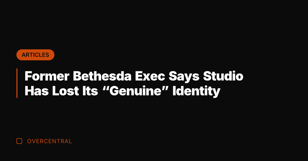 Former Bethesda Exec Says Studio Has Lost Its "Genuine" Identity