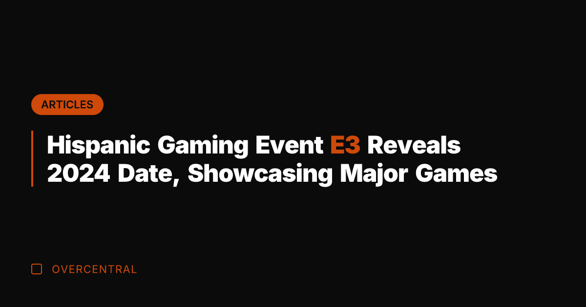 Hispanic Gaming Event E3 Reveals 2024 Date, Showcasing Major Games
