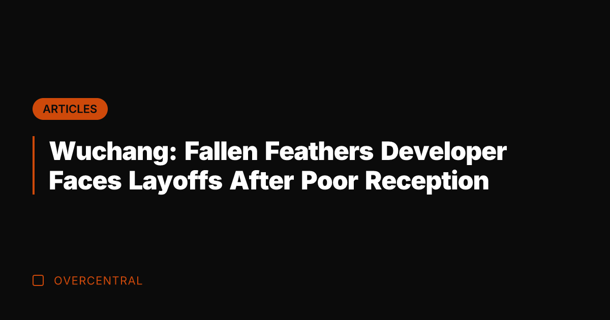Wuchang: Fallen Feathers Developer Faces Layoffs After Poor Reception