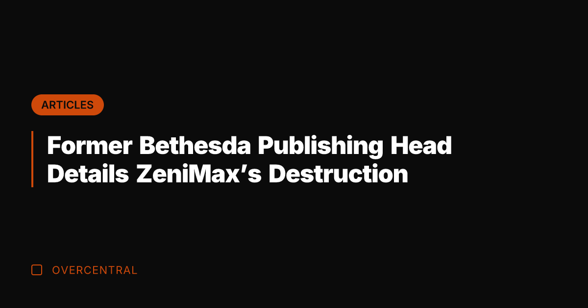 Former Bethesda Publishing Head Details ZeniMax's Destruction