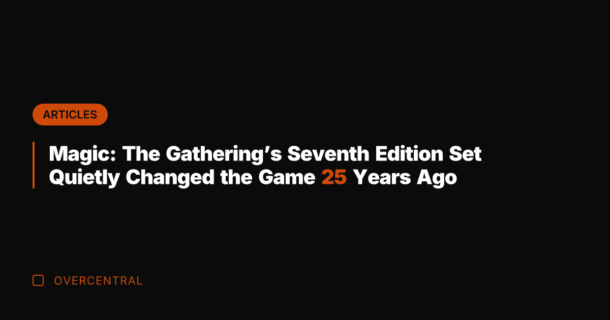 Magic: The Gathering's Seventh Edition Set Quietly Changed the Game 25 Years