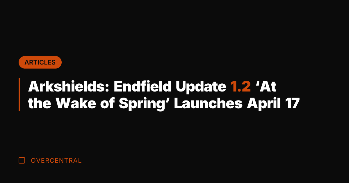 Arkshields: Endfield Update 1.2 'At the Wake of Spring' Launches April 17
