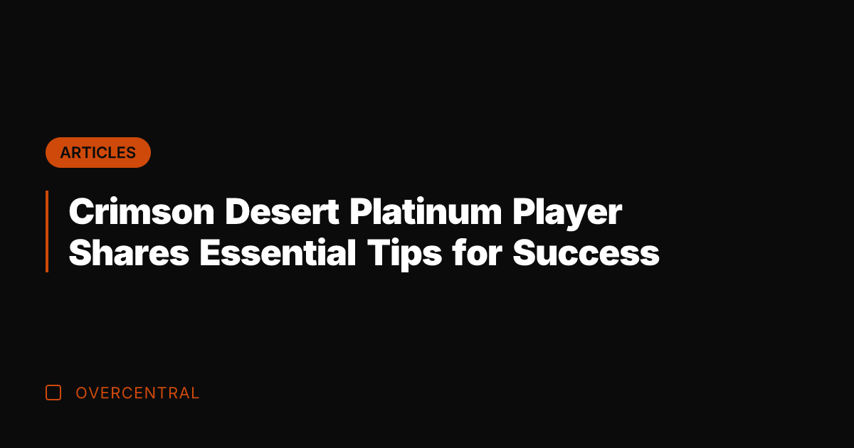 Crimson Desert Platinum Player Shares Essential Tips for Success