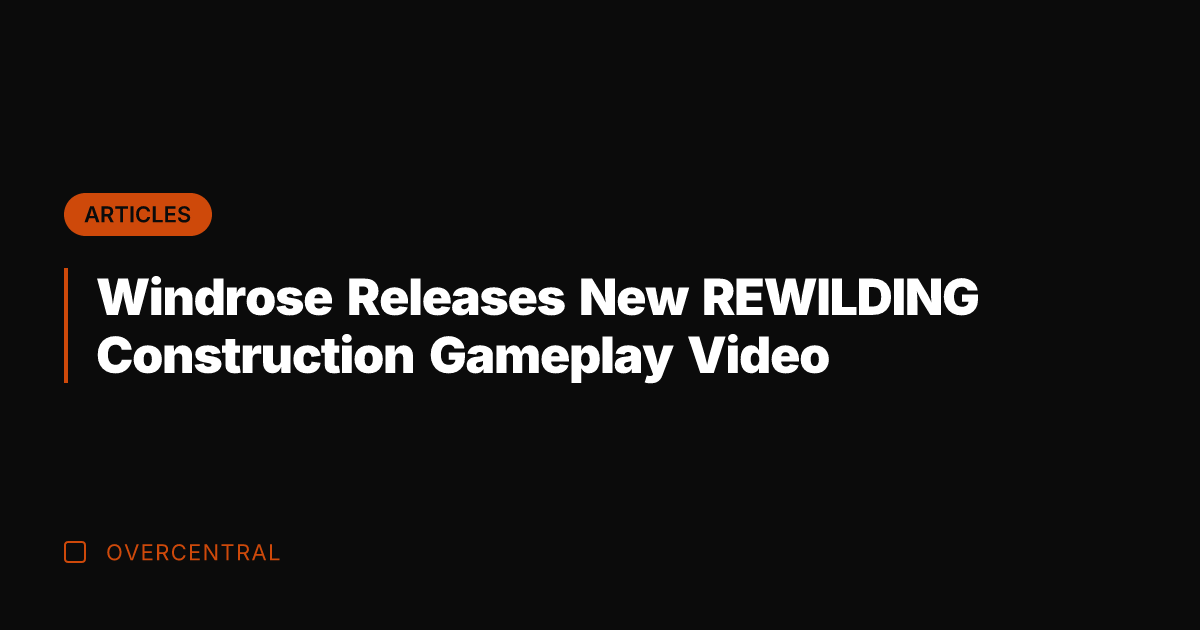Windrose Releases New REWILDING Construction Gameplay Video