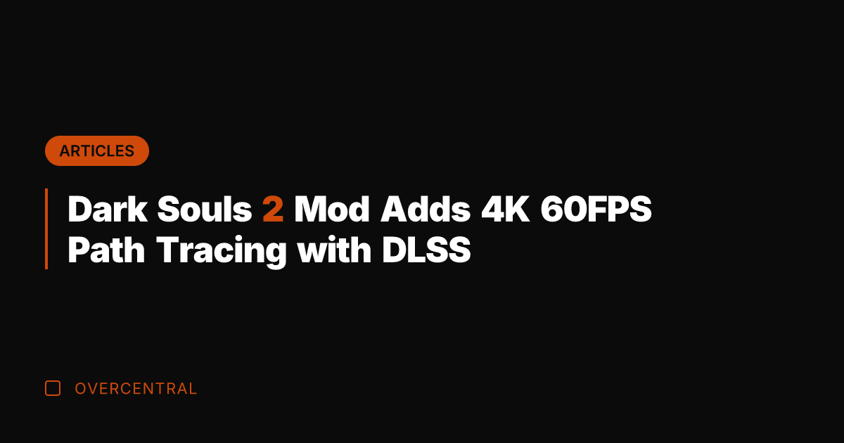 Dark Souls 2 Mod Adds 4K 60FPS Path Tracing with DLSS