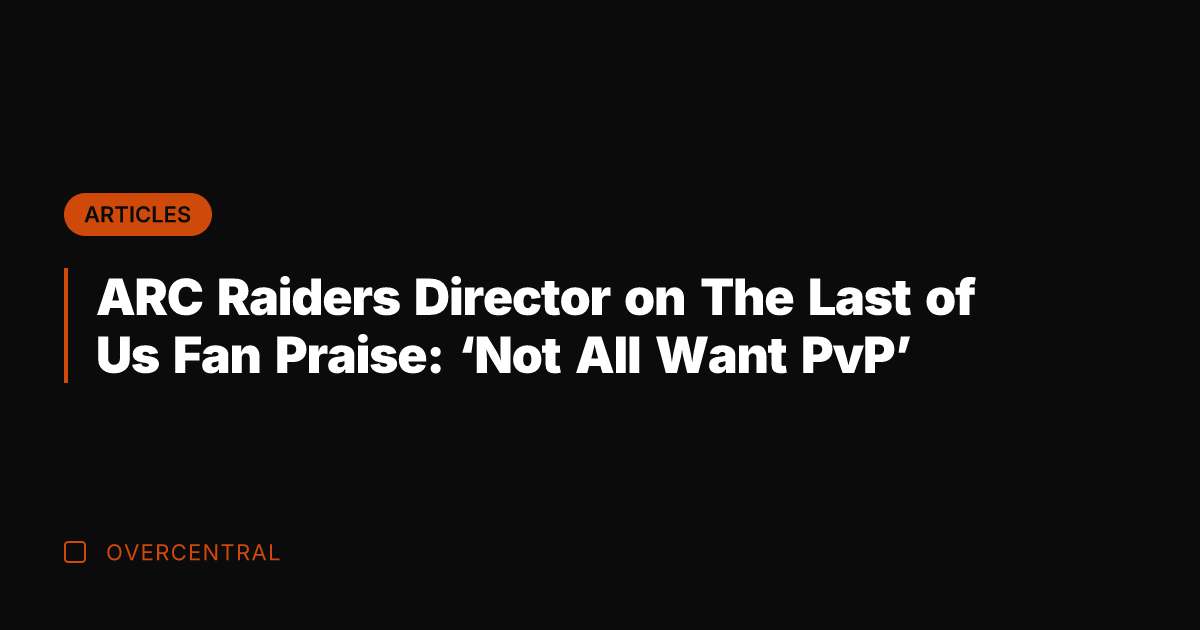 ARC Raiders Director on The Last of Us Fan Praise: 'Not All