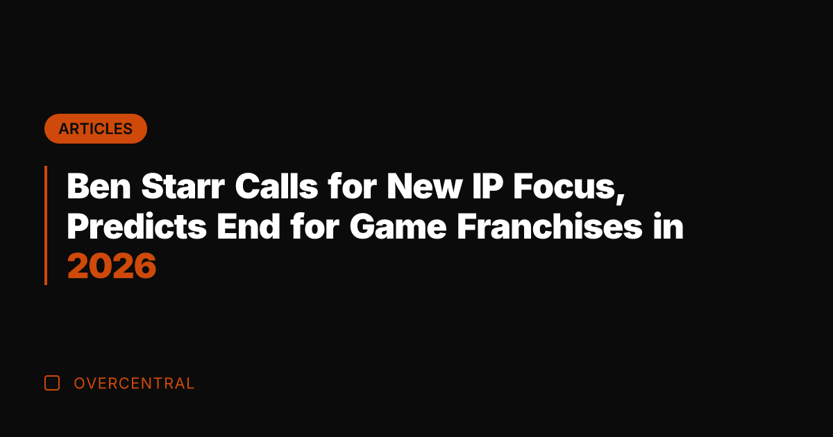 Ben Starr Calls for New IP Focus, Predicts End for Game Franchises