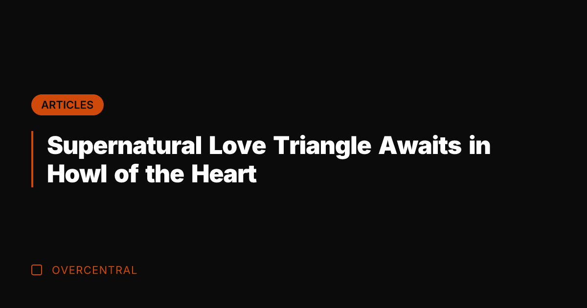 Supernatural Love Triangle Awaits in Howl of the Heart