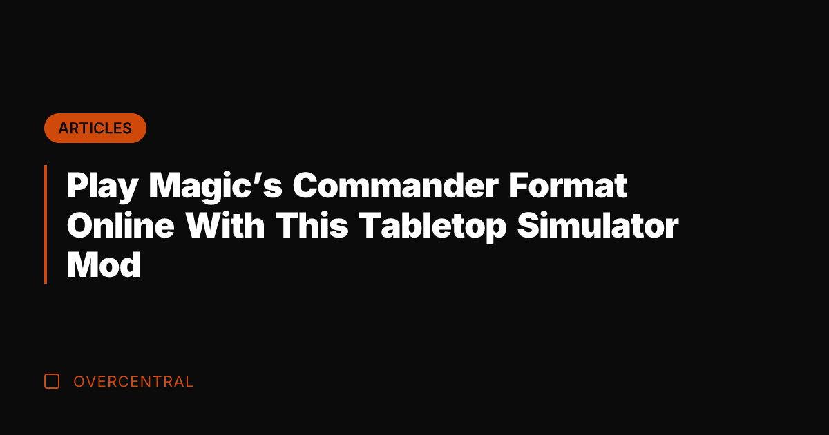 Play Magic's Commander Format Online With This Tabletop Simulator Mod