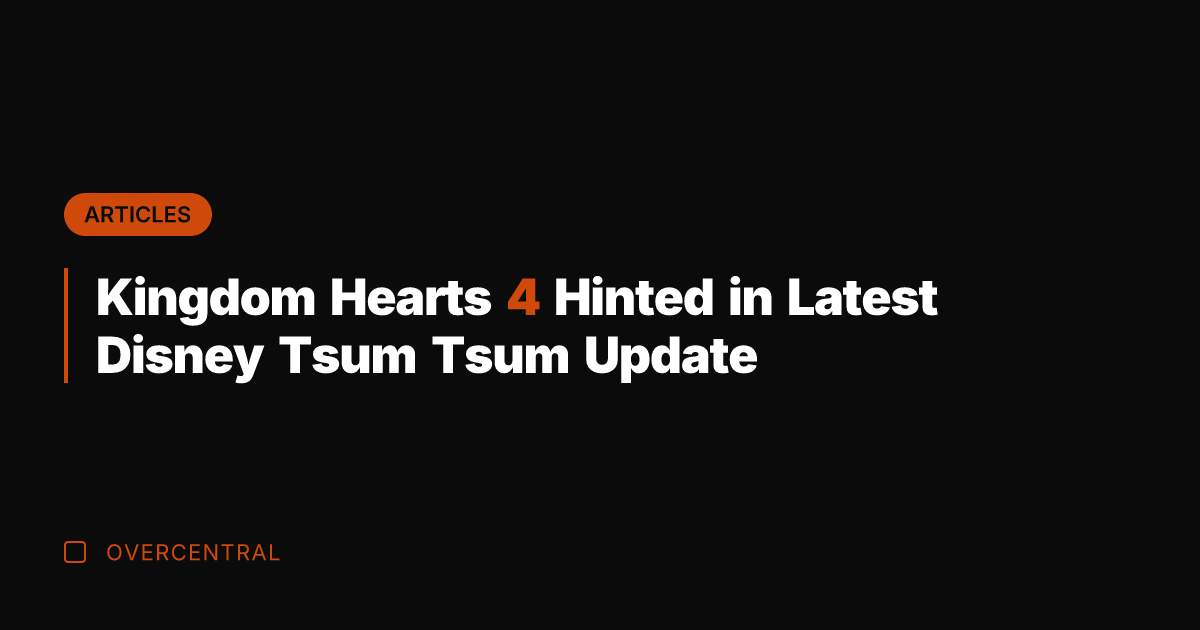 Kingdom Hearts 4 Hinted in Latest Disney Tsum Tsum Update