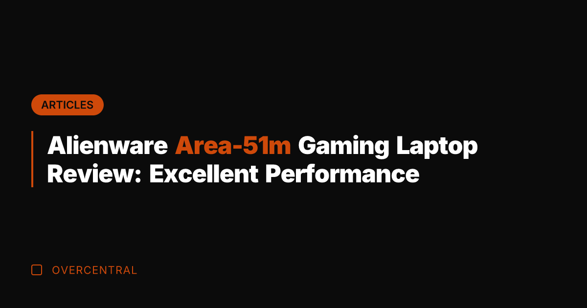 Alienware Area-51m Gaming Laptop Review: Excellent Performance