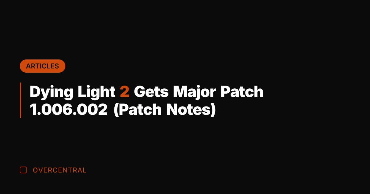 Dying Light 2 Gets Major Patch 1.006.002 (Patch Notes)