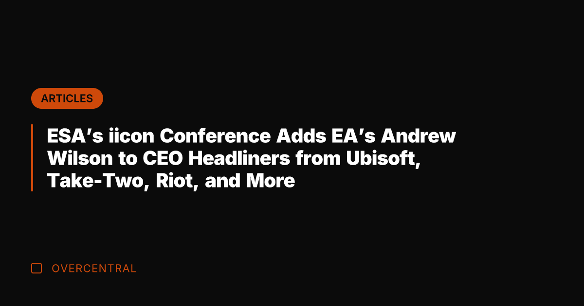 ESA’s iicon Conference Adds EA’s Andrew Wilson to CEO Headliners from Ubisoft,
