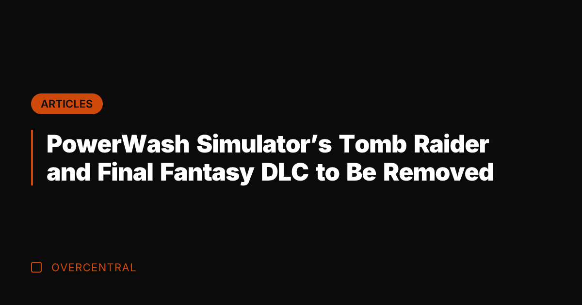 PowerWash Simulator's Tomb Raider and Final Fantasy DLC to Be Removed