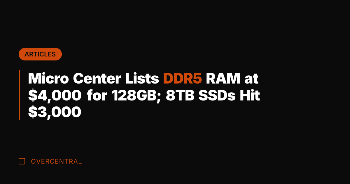 Micro Center Lists DDR5 RAM at ,000 for 128GB; 8TB SSDs Hit
