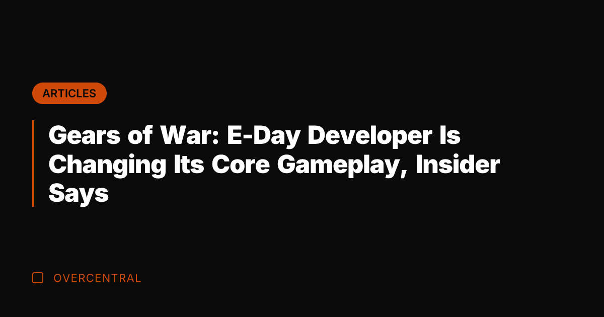 Gears of War: E-Day Developer Is Changing Its Core Gameplay, Insider Says