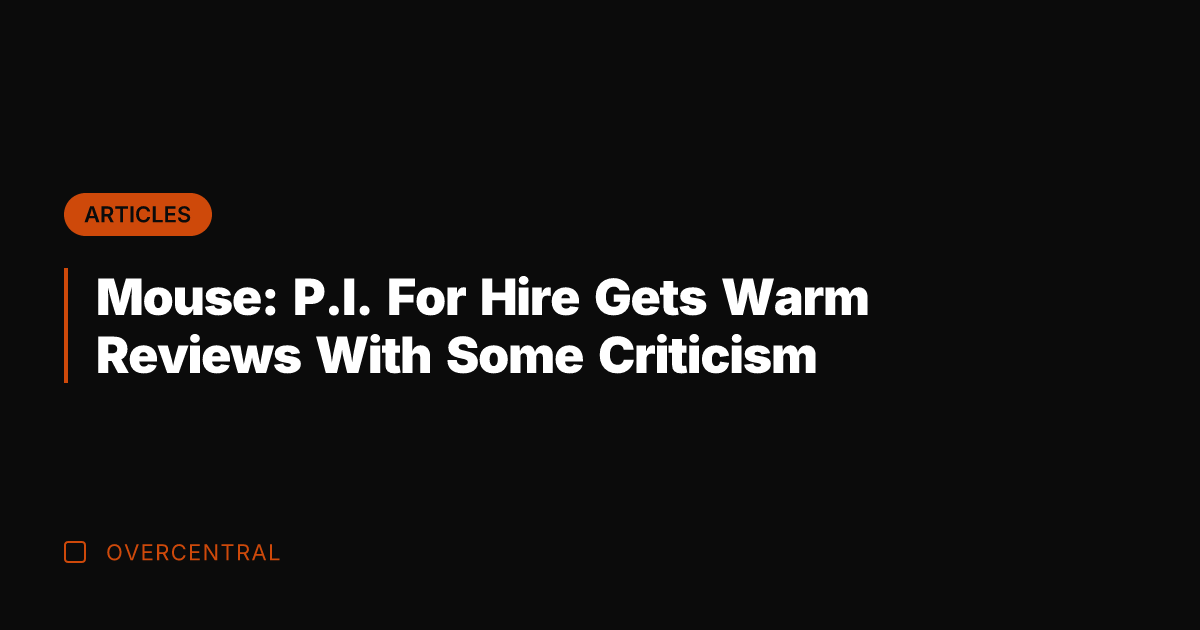 Mouse: P.I. For Hire Gets Warm Reviews With Some Criticism