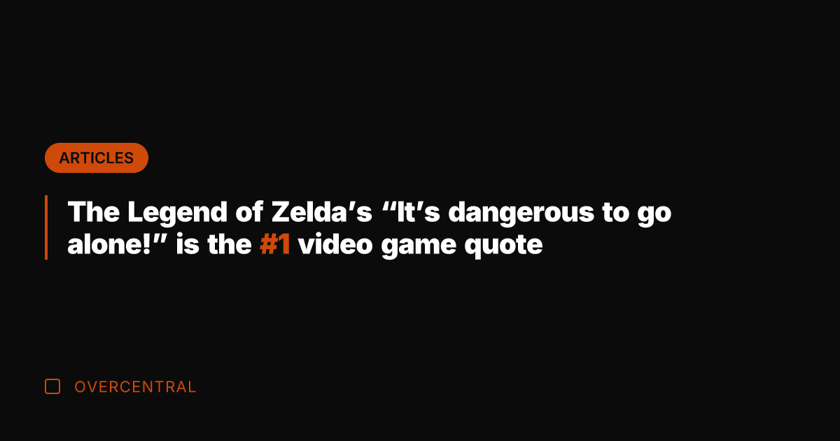 The Legend of Zelda's "It's dangerous to go alone!" is the #1