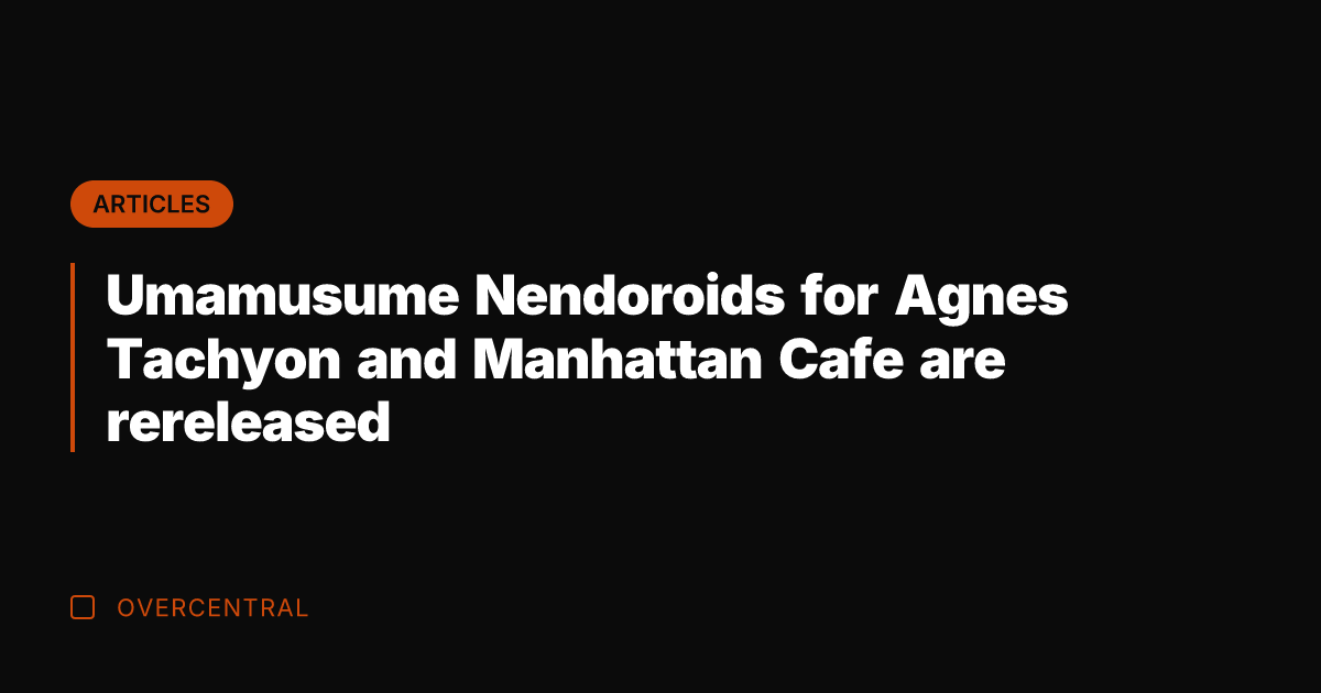 Umamusume Nendoroids for Agnes Tachyon and Manhattan Cafe are rereleased