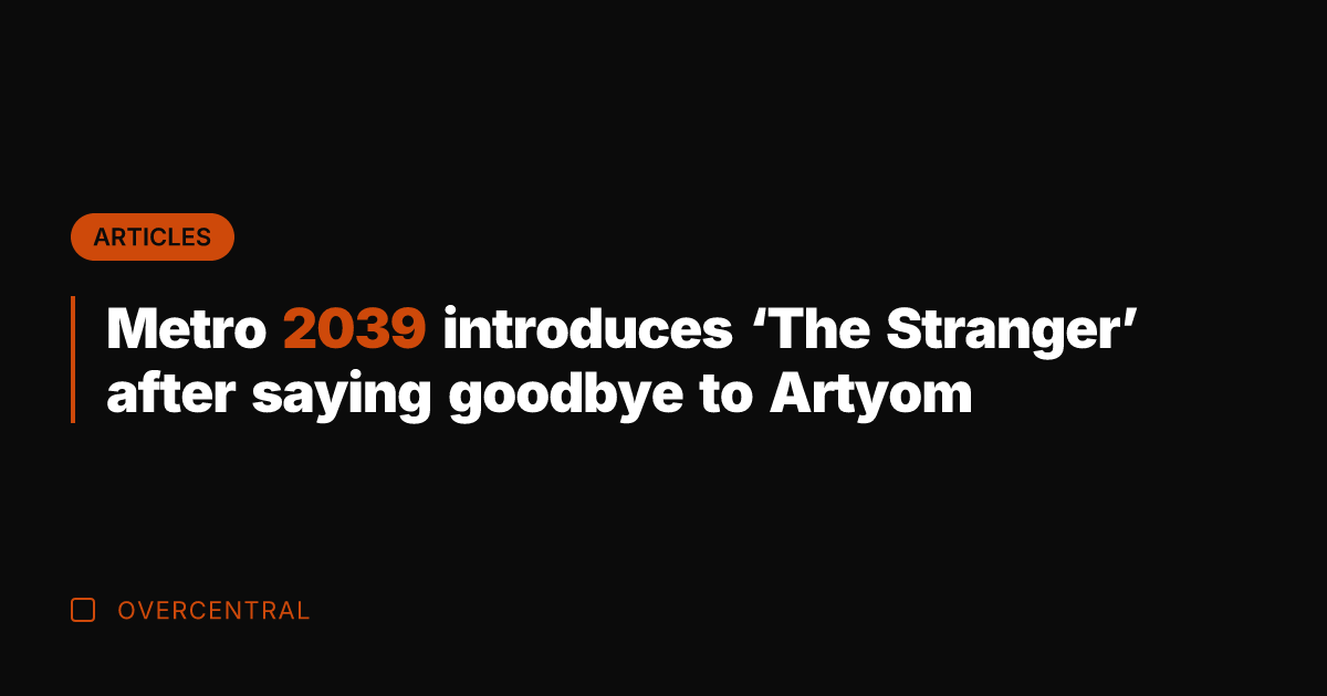 Metro 2039 introduces 'The Stranger' after saying goodbye to Artyom