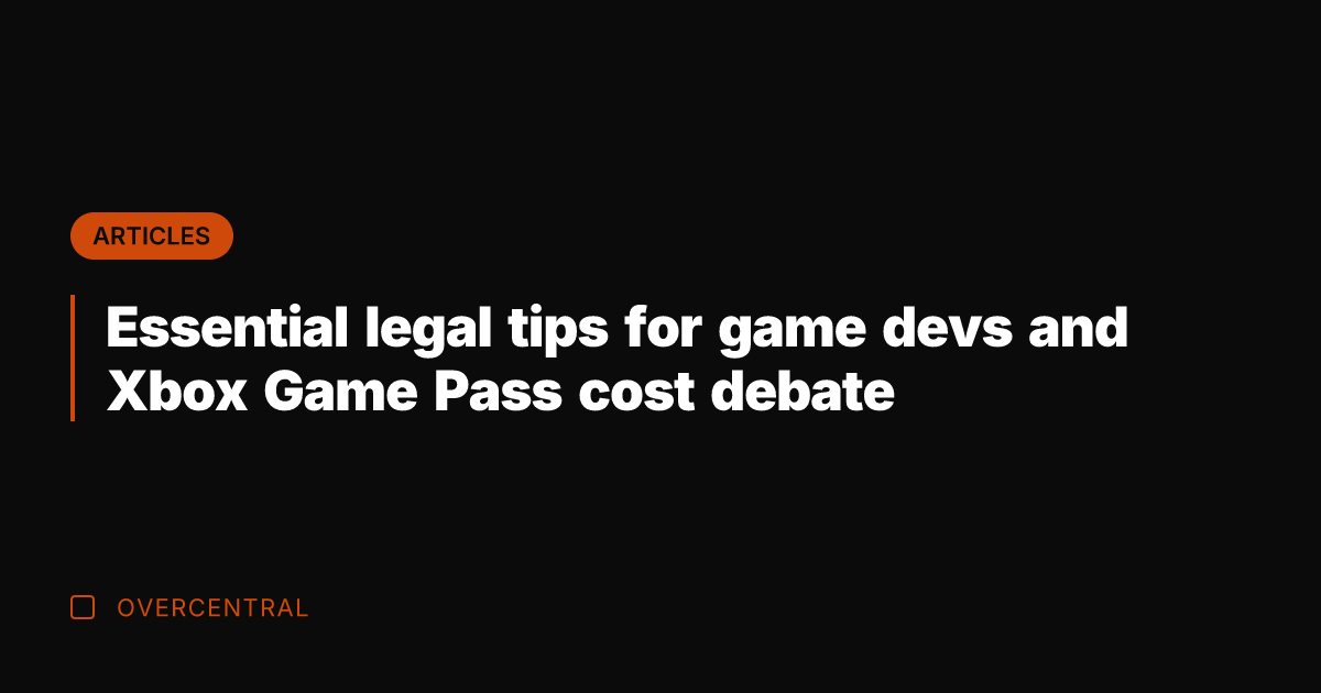 Essential legal tips for game devs and Xbox Game Pass cost debate