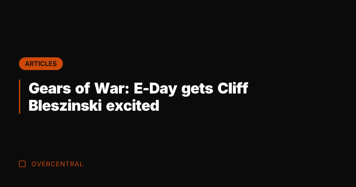 Gears of War: E-Day gets Cliff Bleszinski excited