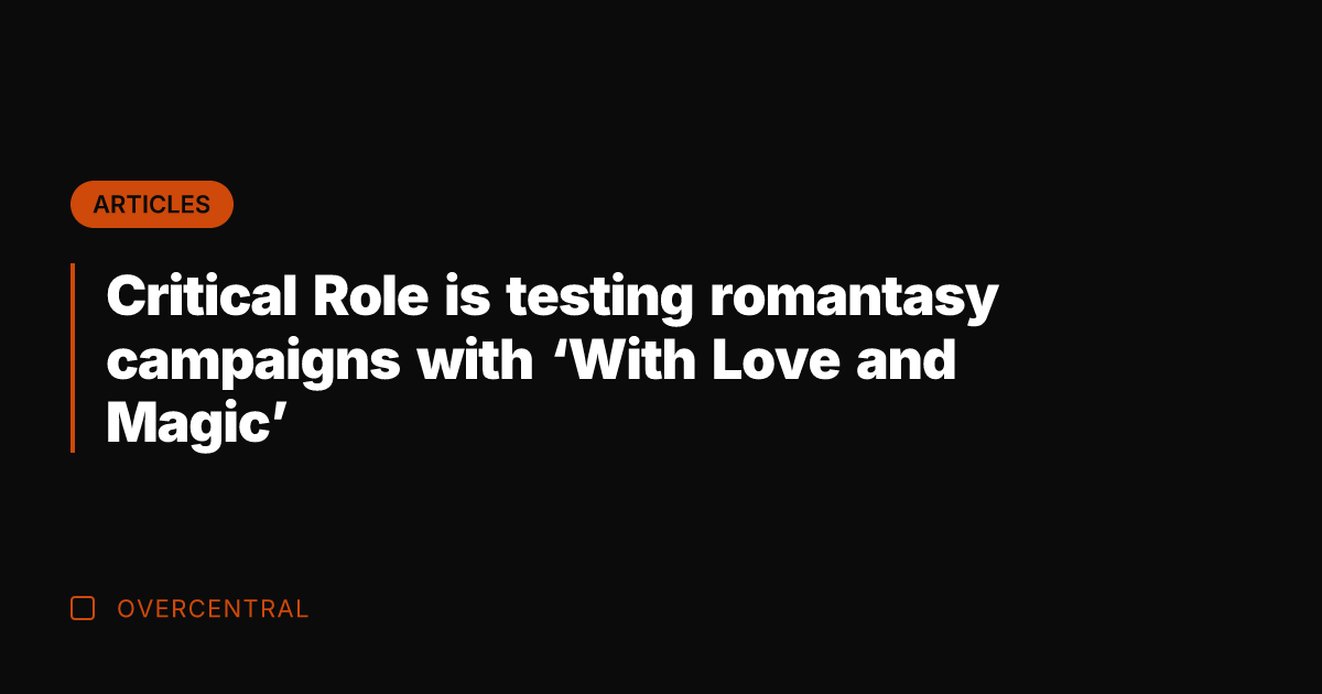 Critical Role is testing romantasy campaigns with 'With Love and Magic'