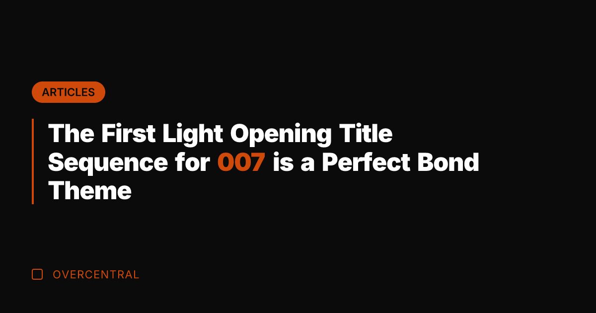 The First Light Opening Title Sequence for 007 is a Perfect Bond