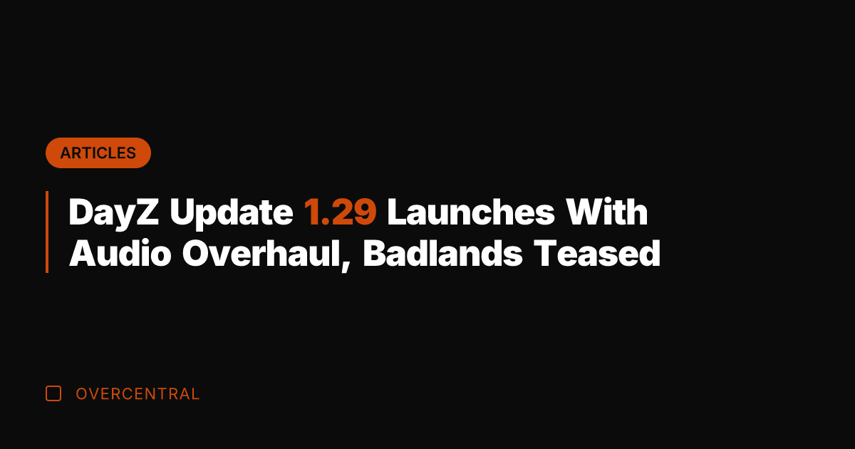 DayZ Update 1.29 Launches With Audio Overhaul, Badlands Teased