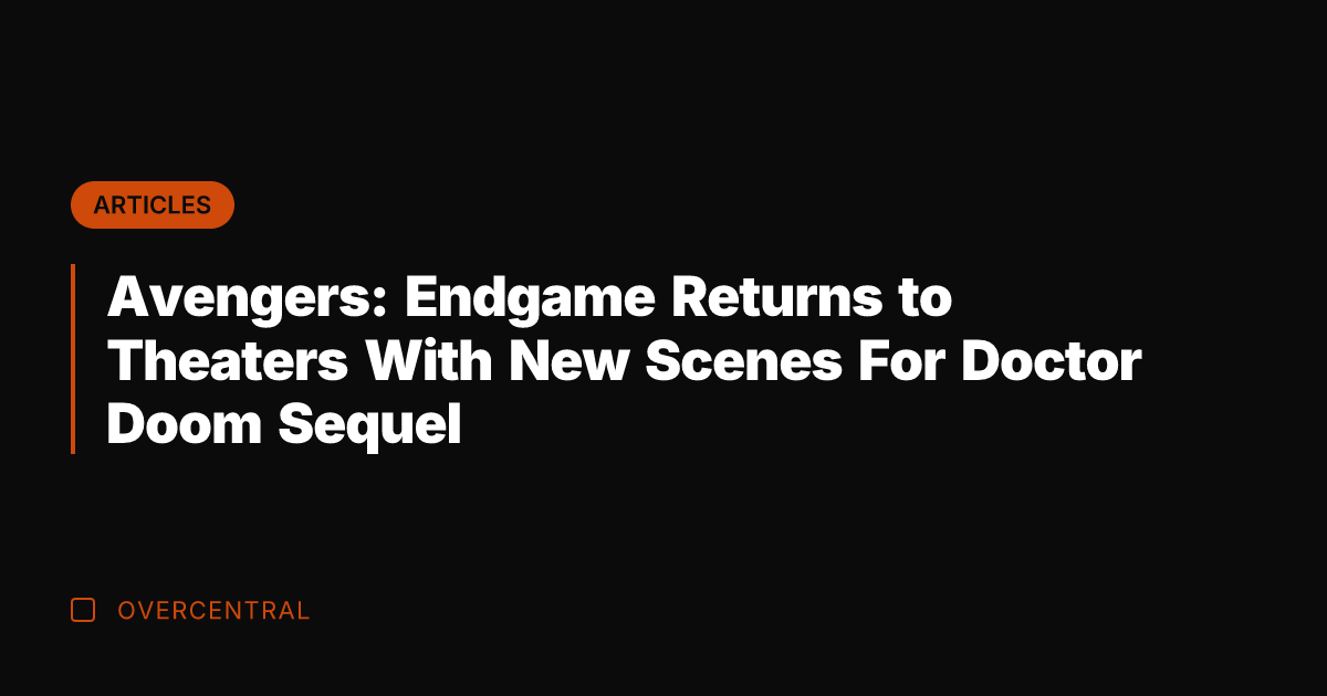 Avengers: Endgame Returns to Theaters With New Scenes For Doctor Doom Sequel