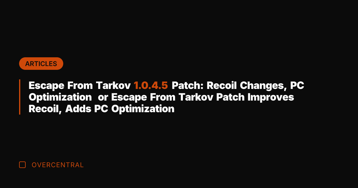 Escape From Tarkov 1.0.4.5 Patch: Recoil Changes, PC Optimization or Escape From