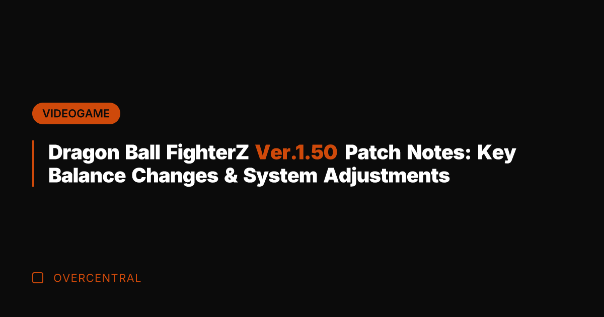 Dragon Ball FighterZ Ver.1.50 Patch Notes: Key Balance Changes & System Adjustments