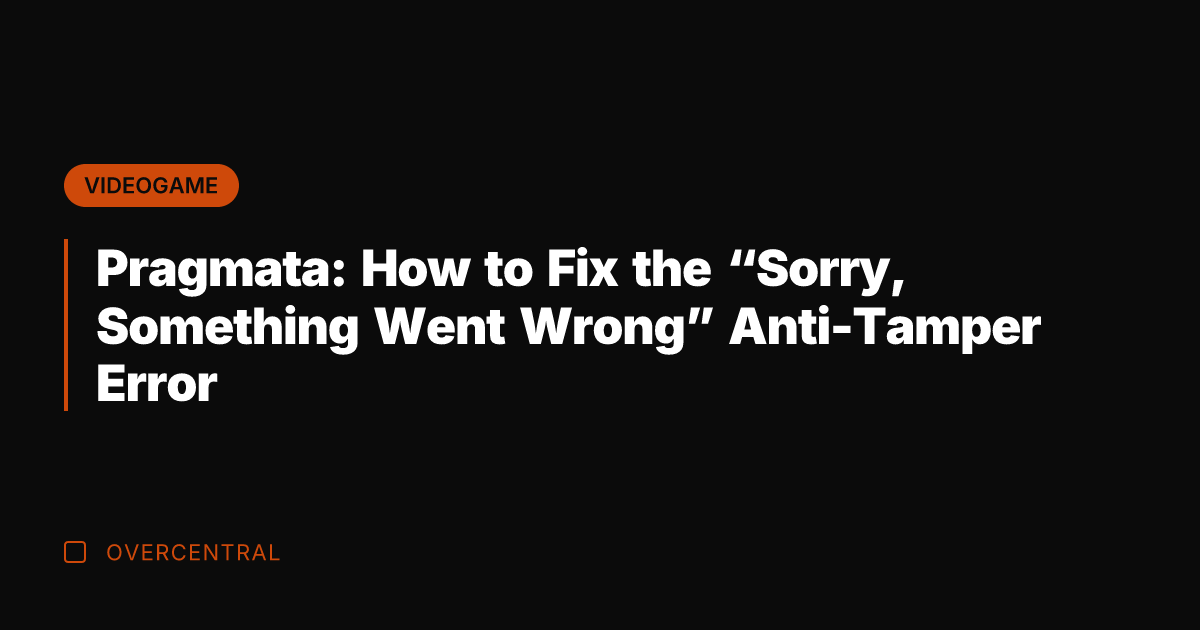 Pragmata: How to Fix the "Sorry, Something Went Wrong" Anti-Tamper Error