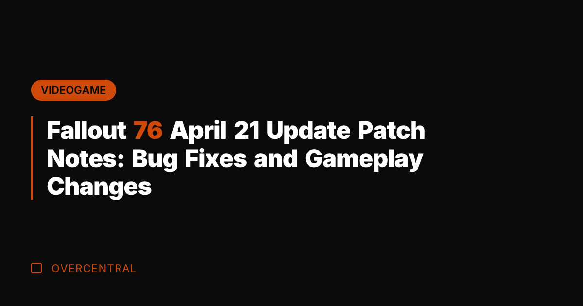 Fallout 76 April 21 Update Patch Notes: Bug Fixes and Gameplay Changes