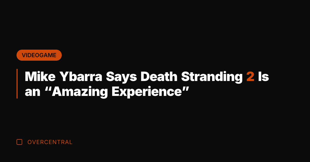 Mike Ybarra Says Death Stranding 2 Is an “Amazing Experience”
