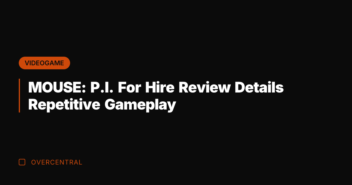 MOUSE: P.I. For Hire Review Details Repetitive Gameplay