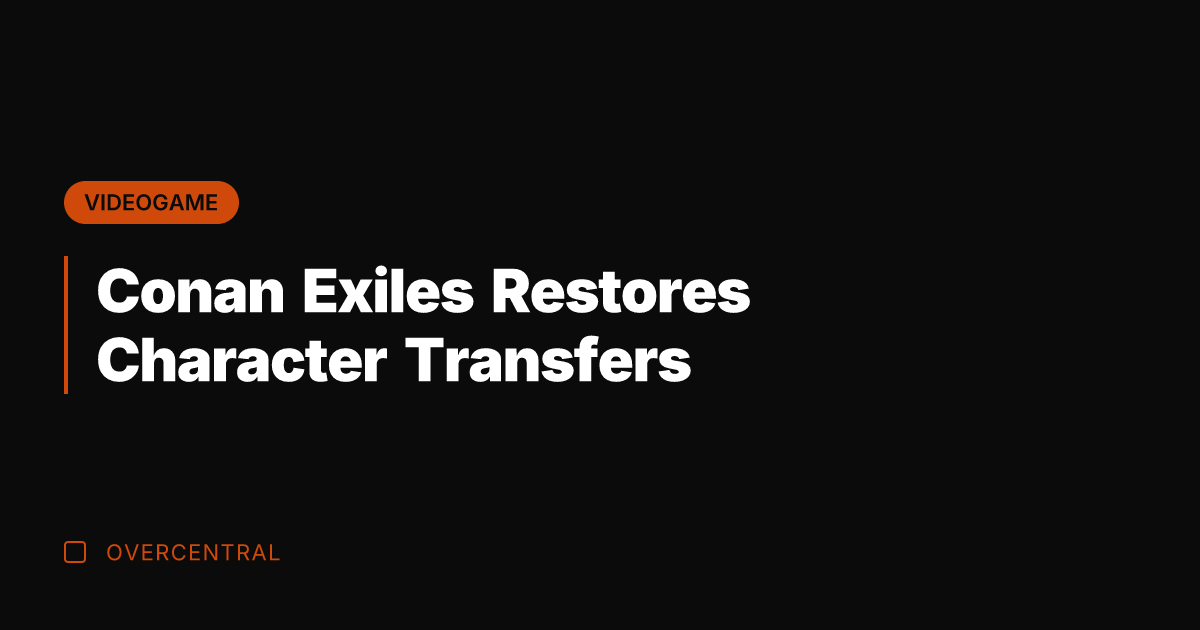 Conan Exiles Restores Character Transfers