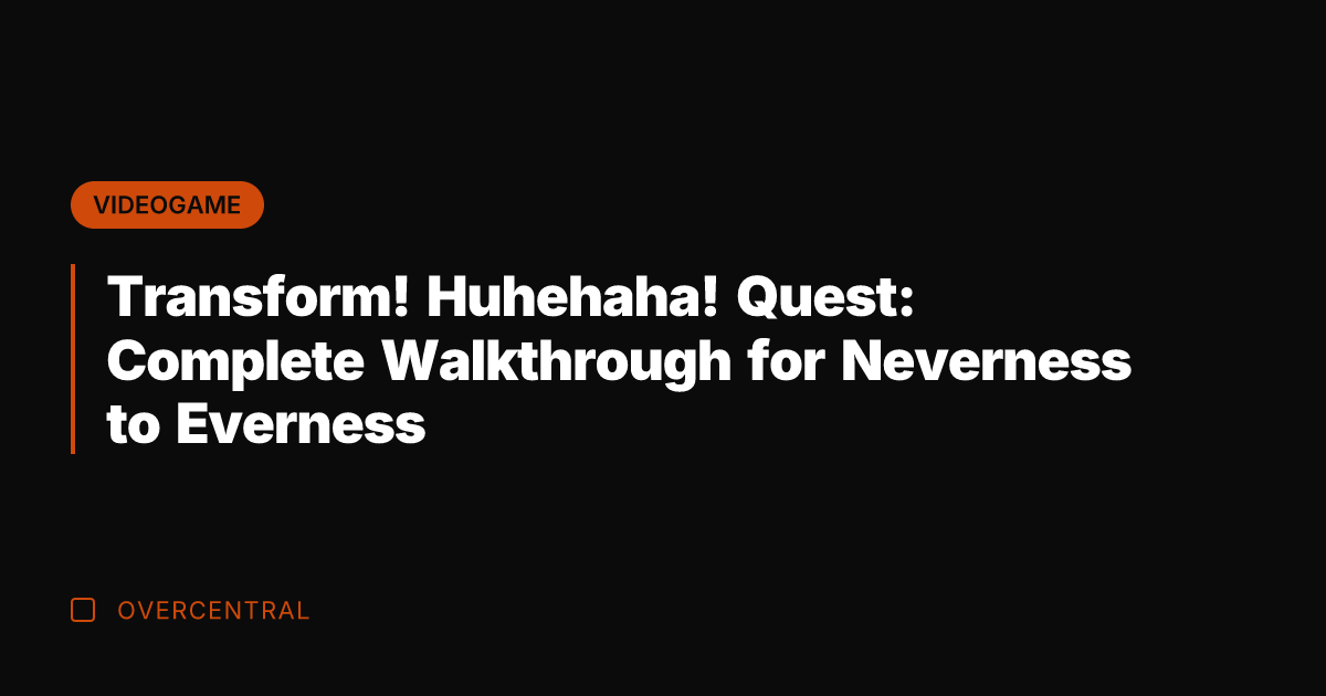 Transform! Huhehaha! Quest: Complete Walkthrough for Neverness to Everness