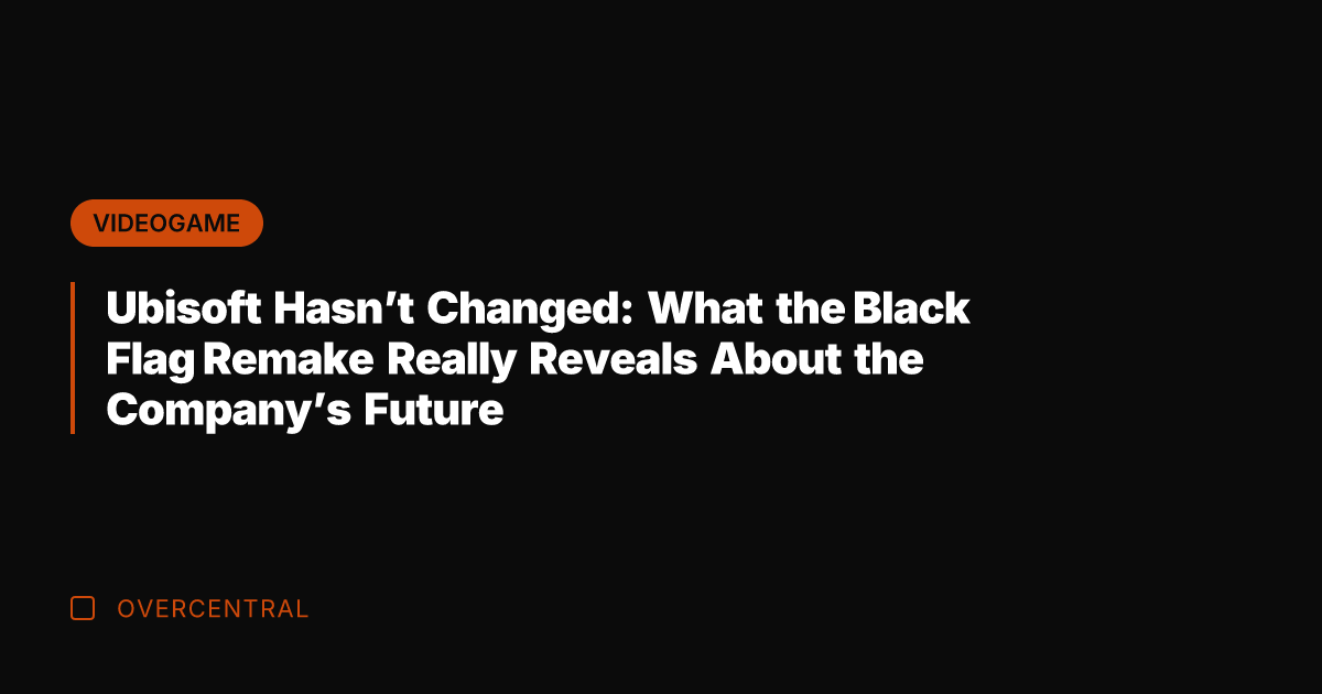 Ubisoft Hasn’t Changed: What the Black Flag Remake Really Reveals About the Company’s Future