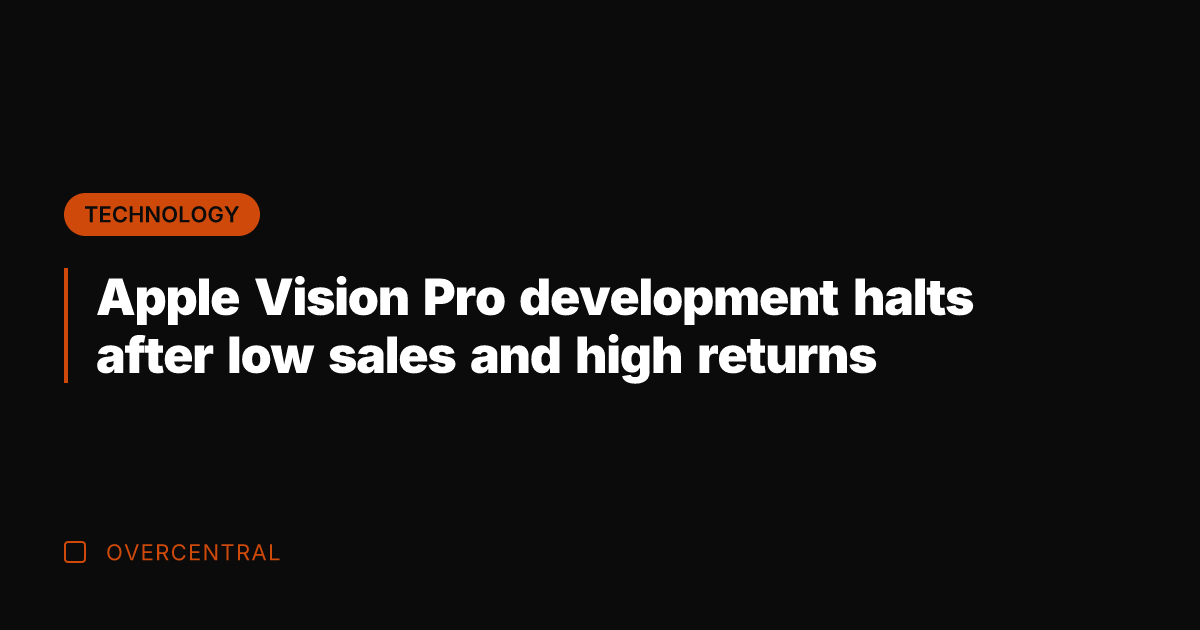 Apple Vision Pro development halts after low sales and high returns