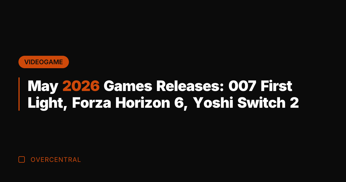 May 2026 Games Releases: 007 First Light, Forza Horizon 6, Yoshi Switch