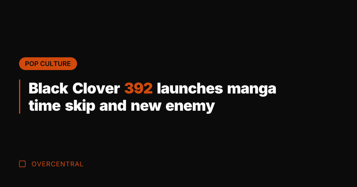Black Clover 392 launches manga time skip and new enemy