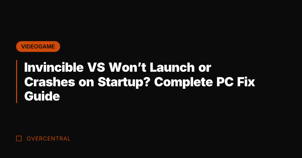 Invincible VS Won't Launch or Crashes on Startup? Complete PC Fix Guide
