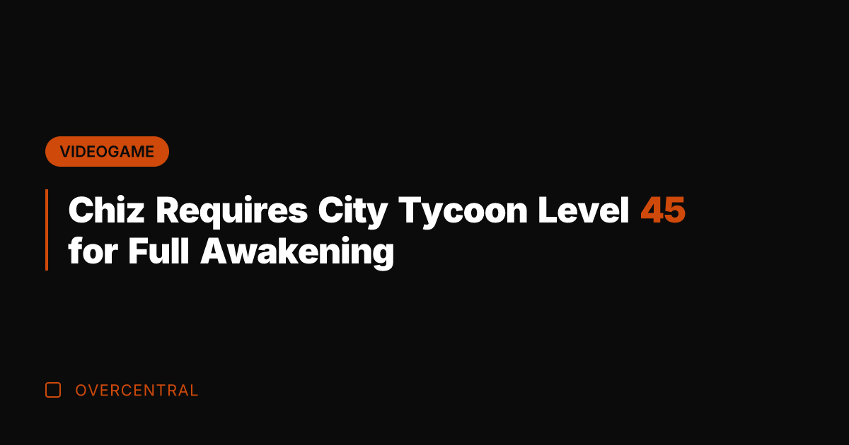 Chiz Requires City Tycoon Level 45 for Full Awakening