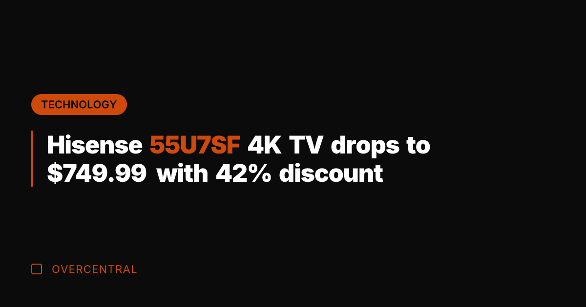 Hisense 55U7SF 4K TV drops to 9.99 with 42% discount